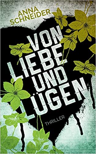 Von Liebe und Lügen von Anna Schneider