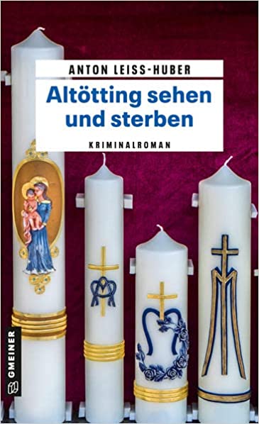 Anton Leiss-Huber: Altötting sehen und sterben