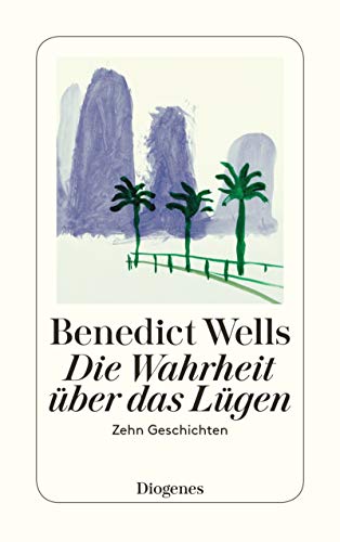 Benedict Wells: Die Wahrheit über das Lügen Die Wahrheit über das Lügen von Benedict Wells