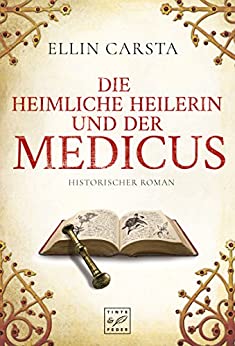 Ellin Carsta: Die heimliche Heilerin und der Medicus Die heimliche Heilerin und der Medicus von Ellin Carsta