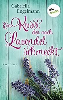 Ein Kuss, der nach Lavendel schmeckt von Gabriella Engelmann