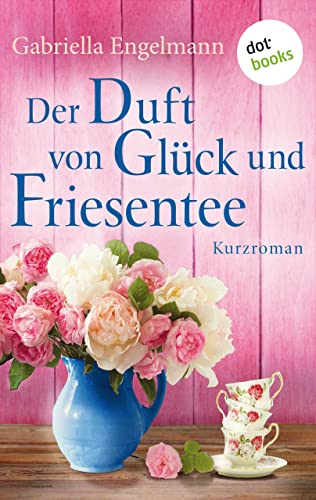 Der Duft von Glück und Friesentee von Gabriella Engelmann