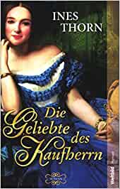 Die Geliebte der Kaufherrn von Ines Thorn