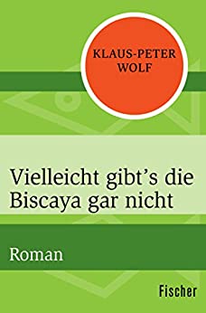 Vielleicht gibt´s die Biscaya gar nicht von Klaus-Peter Wolf