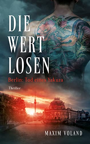 Maxim Voland: Die Wertlosen: Berlin - Tod eines Yakuza Die Wertlosen von Maxim Voland