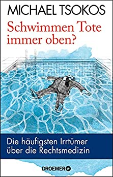 Schwimmen Tote immer oben? von Michael Tsokos