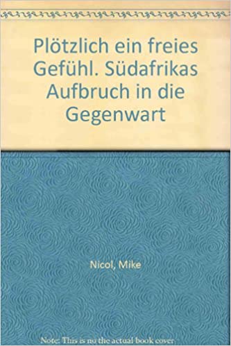 Plötzlich ein freies Gefühl. Südafrikas Aufbruch in die Gegenwart von Mike Nicol