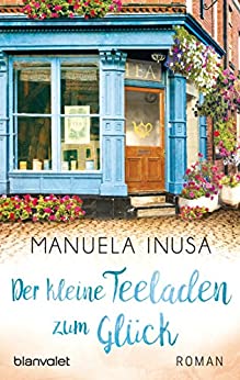 Der kleine Teeladen zum Glück von Manuela Inusa