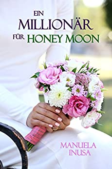 Ein Millionär für Honey Moon von Manuela Inusa