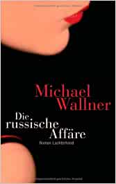 Die russische Affäre von Michael Wallner