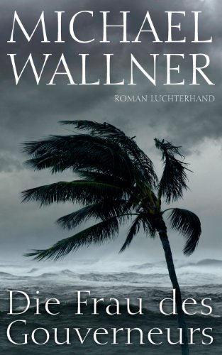 Michael Wallner: Die Frau des Gouverneurs Die Frau des Gouverneurs von Michael Wallner