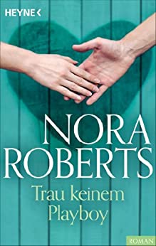 Trau keinem Playboy von Nora Roberts