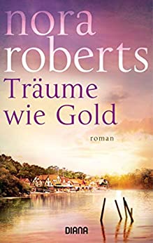 Nora Roberts: Träume wie Gold