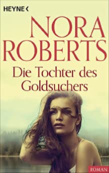 Nora Roberts: Die Tochter des Goldsuchers