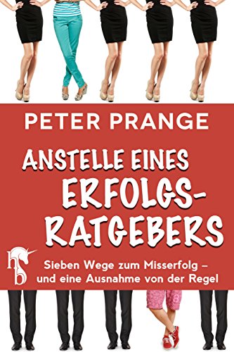 Peter Prange: Anstelle eines Erfolgsratgebers: Sieben Wege zum Misserfolg