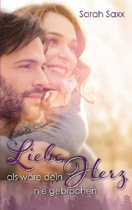 Liebe, als wäre dein Herz nie gebrochen von Sarah Saxx