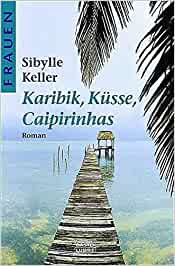 Karibik, Küsse, Caipirinhas von Sibylle Keller