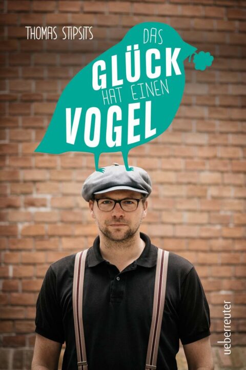 Thomas Stipsits: Das Glück hat einen Vogel Das Glück hat einen Vogel von Thomas Stipsits
