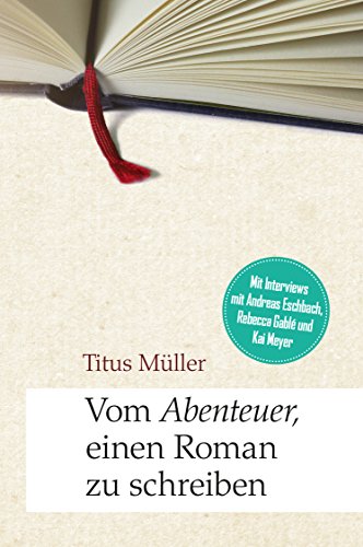 Vom Abenteuer, einen Roman zu schreiben von Titus Müller