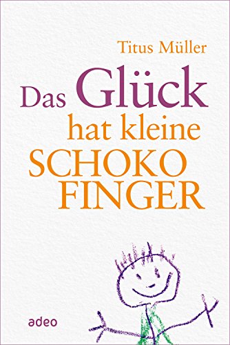 Das Glück hat kleine Schokofinger von Titus Müller