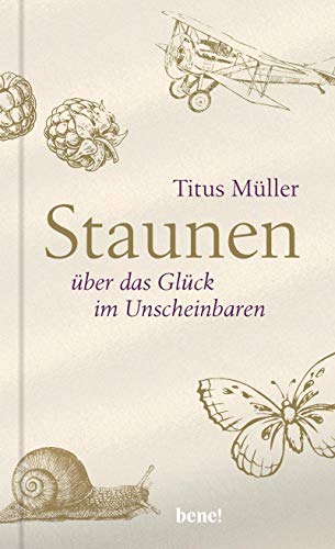 Staunen über das Glück im Unscheinbaren von Titus Müller